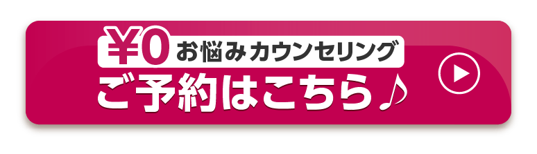 0円お悩みカウンセリング・ご予約はこちら♪